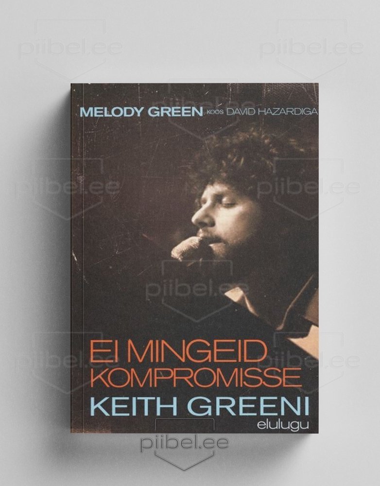 Ei mingeid kompromisse. Keith Greeni elulugu – Melody Green